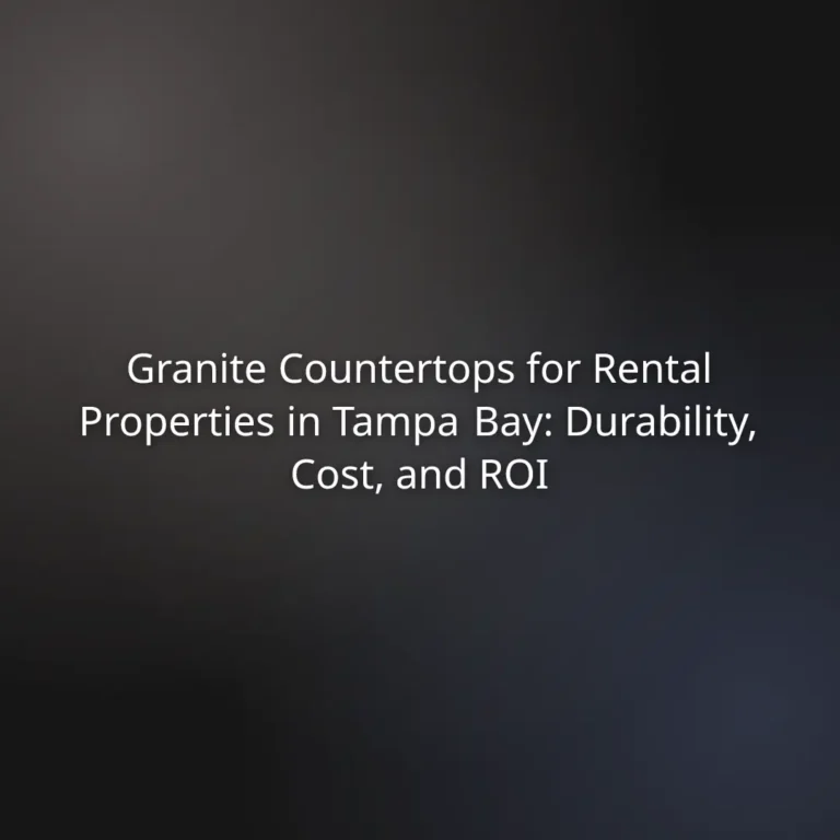 Granite Countertops for Rental Properties in Tampa Bay: Durability, Cost, and ROI
